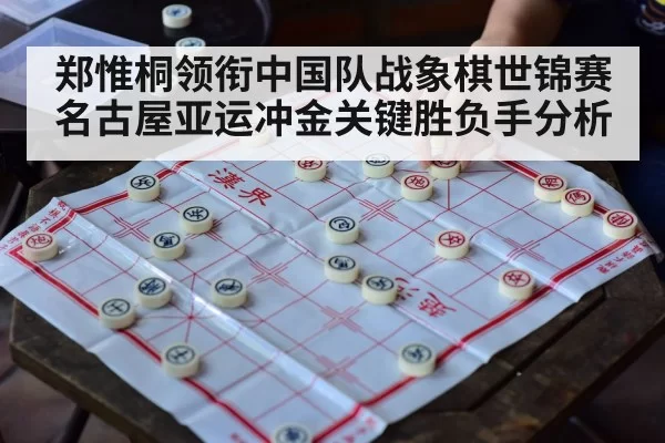 郑惟桐领衔中国队战象棋世锦赛名古屋亚运冲金关键胜负手分析